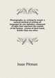 Phonography, or, writing by sound: a natural method of writing all languages by one alphabet, composed of signs that represent the sounds of the human . system of short hand, briefer than any other, Isaac Pitman 