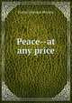 Peace--at any price, Porter Emerson Browne 