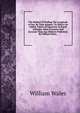 The Method Of Finding The Longitude At Sea: By Time-keepers: To Which Are Added, Tables Of Equations To Equal Altitudes. More Extensive And Accurate Than Any Hitherto Published. By William Wales, ., William Wales 