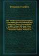 The Works of Benjamin Franklin: Containing Several Political and Historical Tracts Not Included in Any Former Ed., and Many Letters Official and . Notes and a Life of the Author, Volume 10, Benjamin Franklin 
