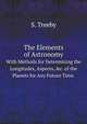 The Elements of Astronomy: With Methods for Determining the Longitudes, Aspects, &c. of the Planets for Any Future Time ., S. Treeby 