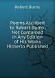 Poems Ascribed to Robert Burns, Not Contained in Any Edition of His Works Hitherto Published, Robert Burns 
