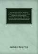 The Minstrel: Or, the Progress of Genius: With Other Poems, Many of Which, Including the Translations, Are Now Reprinted from the Scarce Copies, and Are Not to Be Found in Any Other Edition, James Beattie 
