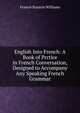 English Into French: A Book of Prctice in French Conversation, Designed to Accompany Any Speaking French Grammar, Francis Stanton Williams 