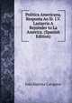 Politica Americana, Resposta Ao Sr. J.V. Lastarria A Rejoinder to La America. (Spanish Edition), Joao Baptista Calogeras 