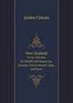 New Zealand: Or Ao-Tea-Roa (The Long Bright World): Its Wealth and Resources, Scenery, Travel-Routes, Spas, and Sport. Published by the New Zealand Government Department of Tourist and Health Resorts, James Cowan 