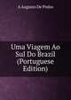 Uma Viagem Ao Sul Do Brazil (Portuguese Edition), A Augusto De Pinho 