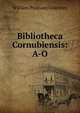 Bibliotheca Cornubiensis: A-O, William Prideaux Courtney 