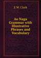Ao Naga Grammar with Illustrative Phrases and Vocabulary, E W. Clark 