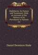 Diphtheria: Its Nature and Treatment: With an Account of the History of Its Prevalence in Various Co, Daniel Dennison Slade 