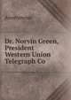 Dr. Norvin Green, President Western Union Telegraph Co., Heinrich Kretschmayr 