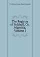 The Register of Solihull, Co. Warwick, Volume I, T. B. Harvey Brooks, Edward Alexander 