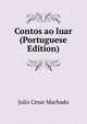 Contos ao luar (Portuguese Edition), Julio Cesar Machado 