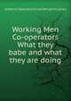 Working Men Co-operators What they babe and what they are doing, Arther H. Dyke Acland and Benjamin Jones 