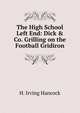 The High School Left End: Dick & Co. Grilling on the Football Gridiron, H. Irving Hancock 