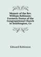 Memoir of the Rev. William Robinson: Formerly Pastor of the Congregational Church in Southington, Co, Edward Robinson 