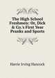 The High School Freshmen: Or, Dick & Co.'s First Year Pranks and Sports, Harrie Irving Hancock 