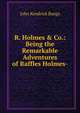 R. Holmes & Co.: Being the Remarkable Adventures of Raffles Holmes-, John Kendrick Bangs 