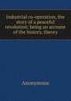 Industrial co-operation, the story of a peaceful revolution; being an account of the history, theory, Heinrich Kretschmayr 