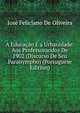 A Educacao E a Urbanidade: Aos Professorandos De 1902 (Discurso De Seu Paranympho) (Portuguese Edition), Jose Feliciano De Oliveira 