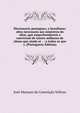Diccionario portuguez, e brasiliano: obra necessaria aos ministros do altar, que emprehenderem a conversao de tantos milhares de almas que ainda se . : a todos os que s. (Portuguese Edition), Jose Mariano da Conceicao Velloso 