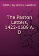 The Paston Letters, 1422-1509 A.D, Edited by James Gairdner 