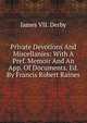Private Devotions And Miscellanies: With A Pref. Memoir And An App. Of Documents. Ed. By Francis Robert Raines, James VII. Derby 