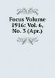 Focus Volume 1916: Vol. 6, No. 3 (Apr.), 