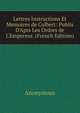 Lettres Instructions Et Memoires de Colbert: Publis D'Aprs Les Ordres de L'Empereur. (French Edition), Heinrich Kretschmayr 