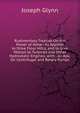 Rudimentary Treatise On the Power of Water: As Applied to Drive Flour Mills, and to Give Motion to Turbines and Other Hydrostatic Engines. with . an Apx. On Centrifugal and Rotary Pumps, Joseph Glynn 