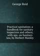 Practical sanitation; a handbook for sanitary inspectors and others;with apx. on Sanitary law, by Herbert Manley, George Reid 