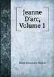 Jeanne D'arc, Volume 1, Henri Alexandre Wallon 