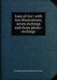Joan of Arc: with ten illustrations, seven etchings and three photo-etchings, Ronald Charles Sutherland Gower 