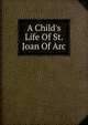 A Child's Life Of St. Joan Of Arc, 