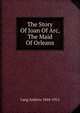 The Story Of Joan Of Arc, The Maid Of Orleans, Lang Andrew 1844-1912 