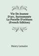 Vie De Jeanne D'arc, Surnomm?e La Pucelle D'orl?ans (French Edition), Henry Lemaire 