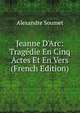 Jeanne D'Arc: Trag?die En Cinq Actes Et En Vers (French Edition), Alexandre Soumet 