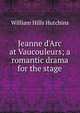 Jeanne d'Arc at Vaucouleurs; a romantic drama for the stage, William Hills Hutchins 