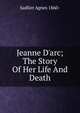 Jeanne D'arc; The Story Of Her Life And Death, Sadlier Agnes 1860- 