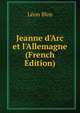 Jeanne d'Arc et l'Allemagne (French Edition), Leon Bloy 
