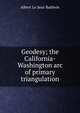 Geodesy; the California-Washington arc of primary triangulation, Albert Le Seur Baldwin 