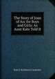The Story of Joan of Arc for Boys and Girls: As Aunt Kate Told It, Kate E. Rushmore Carpenter 