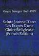 Sainte Jeanne D'arc: Les ?tapes D'une Gloire Religieuse (French Edition), Goyau Georges 1869-1939 