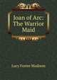 Joan of Arc: The Warrior Maid, Lucy Foster Madison 