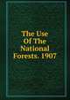 The Use Of The National Forests. 1907, 