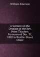 A Sermon on the Decease of the Rev. Peter Thacher: Pronounced Dec. 31, 1802 in Brattle-Street Churc, William Emerson 