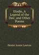 Elodie, A Legend of the Dee; and Other Poems, Hester Annie Lawton 