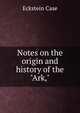 Notes on the origin and history of the "Ark,", Eckstein Case 