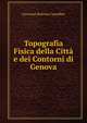 Topografia Fisica della Citta e dei Contorni di Genova, Giovanni Battista Canobbio 