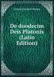 De duodecim Deis Platonis (Latin Edition), Heinrich Ludolf Ahrens 